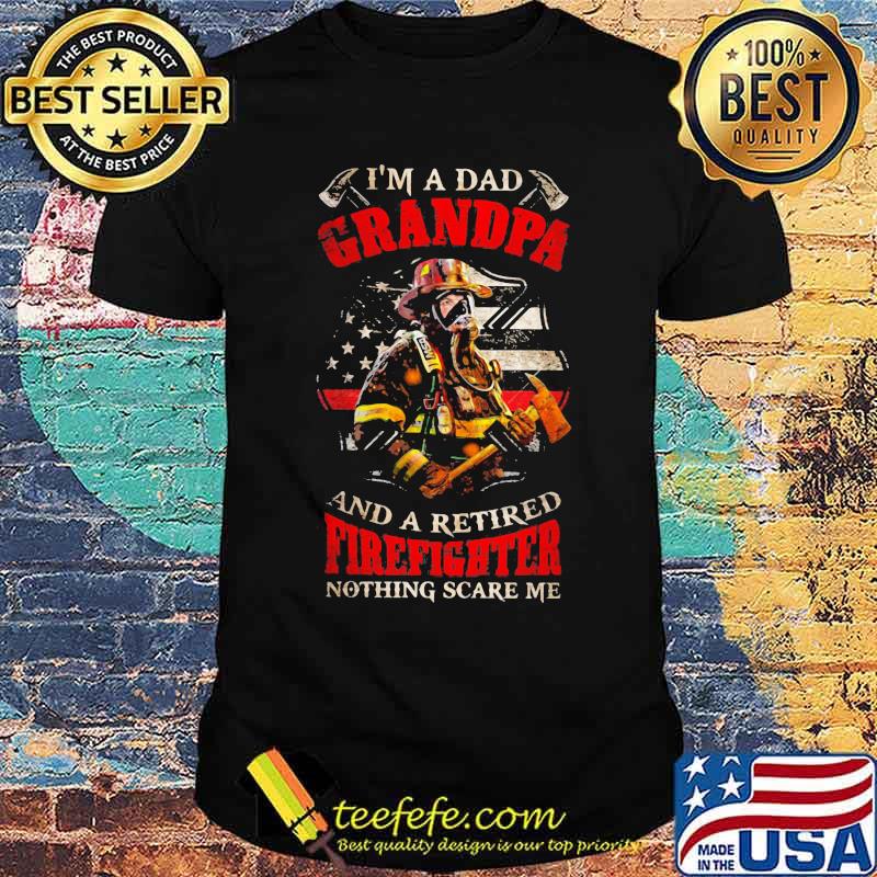 I'm A Dad Grandpa And A Retired Firefighter Nothing Scare Me Shirt