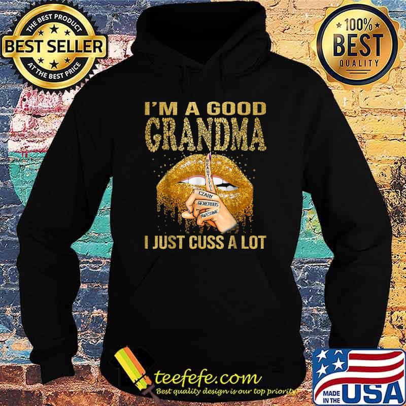 I'm A Good Grandma I Just Cuss A Lot Lips Shirt Hoodie I'm A Good Grandma I Just Cuss A Lot Lips Shirt Hoodie