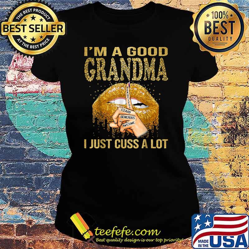 I'm A Good Grandma I Just Cuss A Lot Lips Shirt Ladies tee I'm A Good Grandma I Just Cuss A Lot Lips Shirt Ladies tee