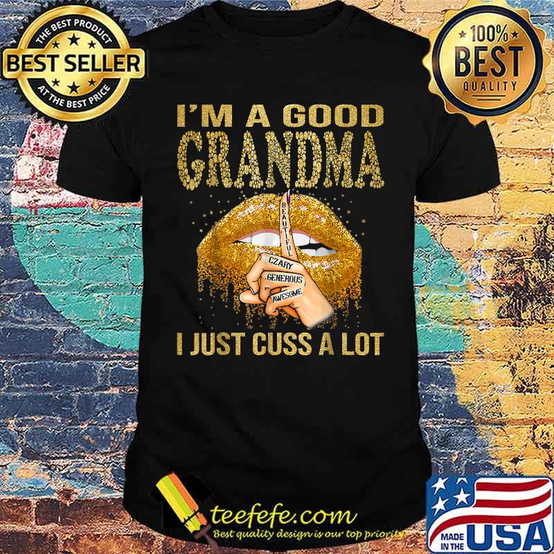 I'm A Good Grandma I Just Cuss A Lot Lips Shirt I'm A Good Grandma I Just Cuss A Lot Lips Shirt