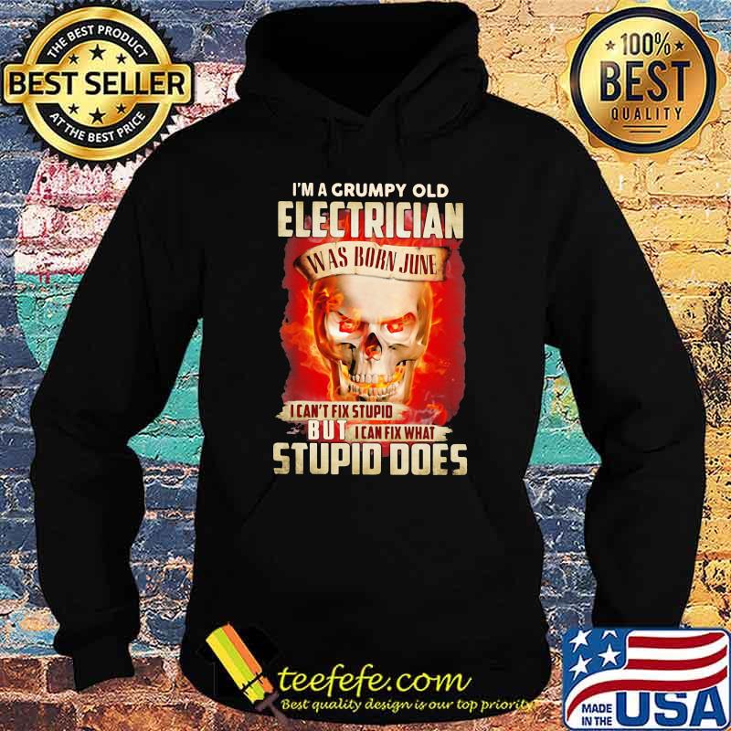 I'm a Grumpy Old Electrician I Can't Fix Stupid But I Can Fix What Stupid Does Skull Shirt Hoodie I'm a Grumpy Old Electrician I Can't Fix Stupid But I Can Fix What Stupid Does Skull Shirt Hoodie