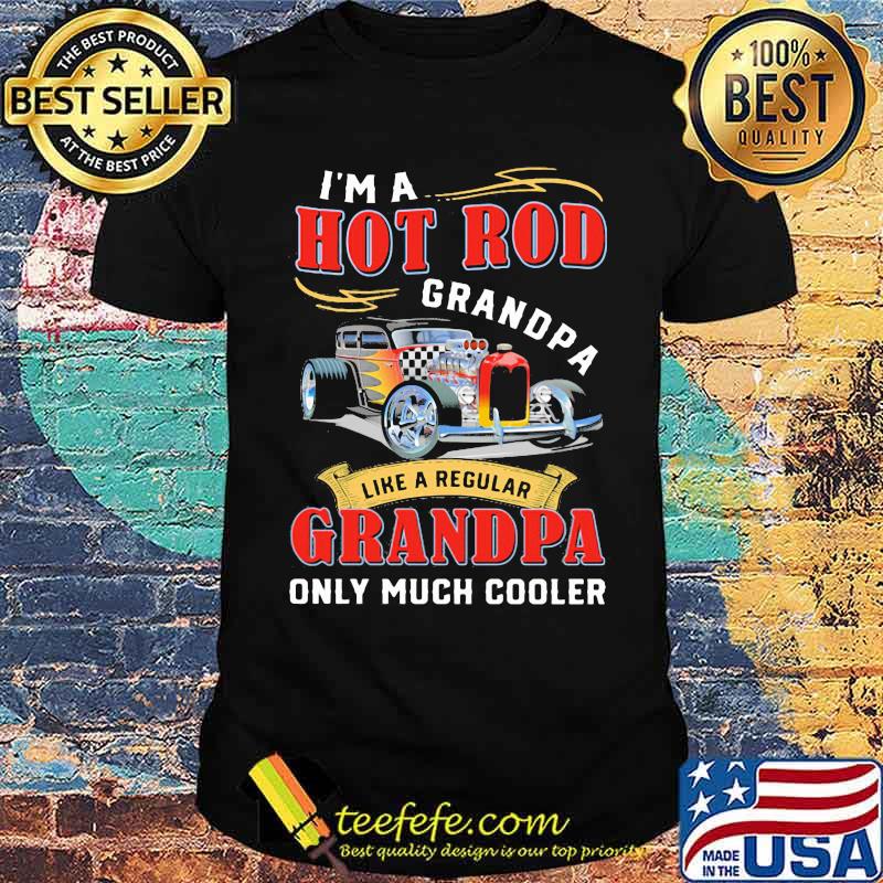 I'm A Hot Rod Grandpa like a regular Grandpa only much cooler car shirt