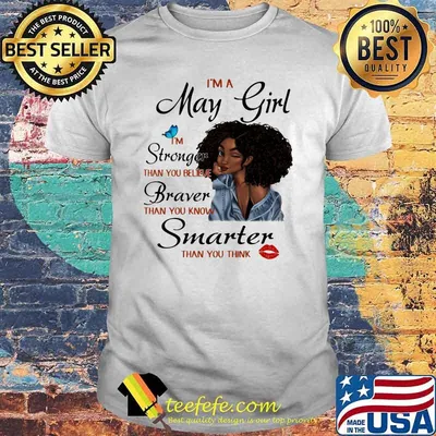 I'm A May Girl I'm Stronger Than You Believe Braver Than You Know Smarter Than You Think Shirt
