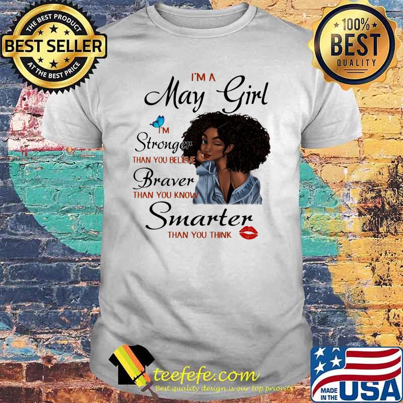 I'm A May Girl I'm Stronger Than You Believe Braver Than You Know Smarter Than You Think Shirt