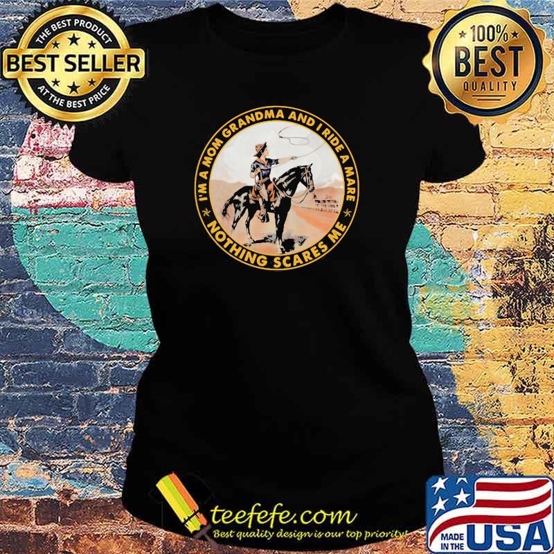 I'm a mom grandma and i ride mare nothing Sacres Me Shirt Ladies tee I'm a mom grandma and i ride mare nothing Sacres Me Shirt Ladies tee
