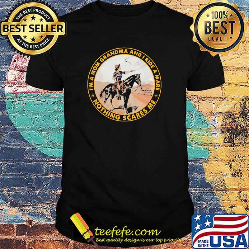 I'm a mom grandma and i ride mare nothing Sacres Me Shirt I'm a mom grandma and i ride mare nothing Sacres Me Shirt