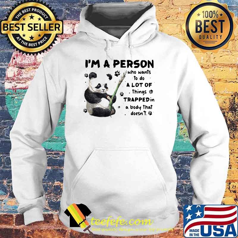 I'm A Person Who Wants To Do A Lot Of Things Trapped In A Body That Doesn't Panda Shirt Hoodie I'm A Person Who Wants To Do A Lot Of Things Trapped In A Body That Doesn't Panda Shirt Hoodie
