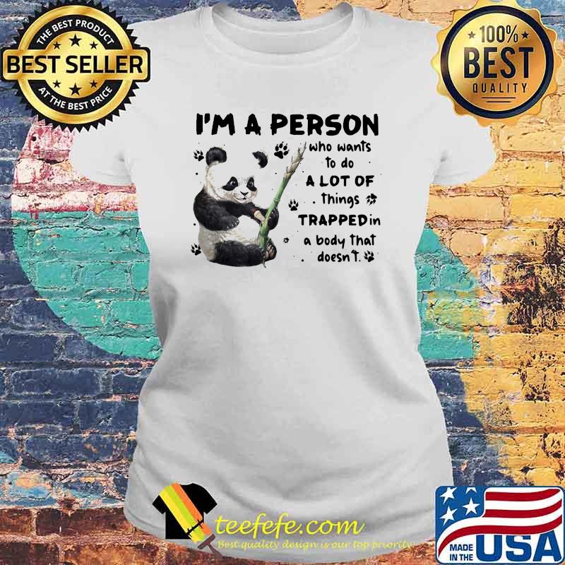 I'm A Person Who Wants To Do A Lot Of Things Trapped In A Body That Doesn't Panda Shirt Laides tee I'm A Person Who Wants To Do A Lot Of Things Trapped In A Body That Doesn't Panda Shirt Laides tee