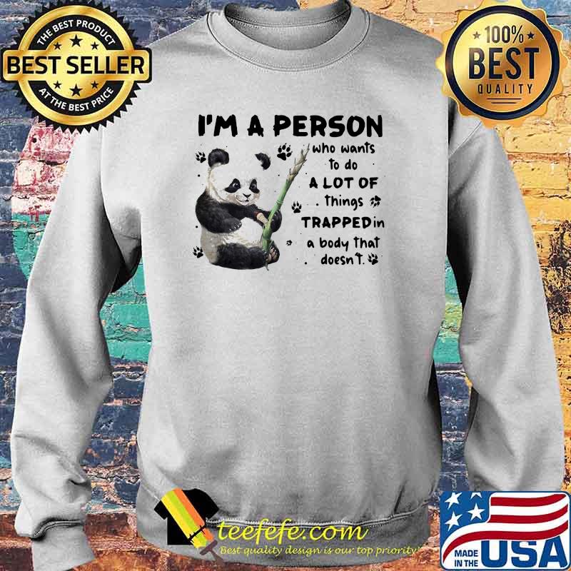 I'm A Person Who Wants To Do A Lot Of Things Trapped In A Body That Doesn't Panda Shirt Sweater I'm A Person Who Wants To Do A Lot Of Things Trapped In A Body That Doesn't Panda Shirt Sweater