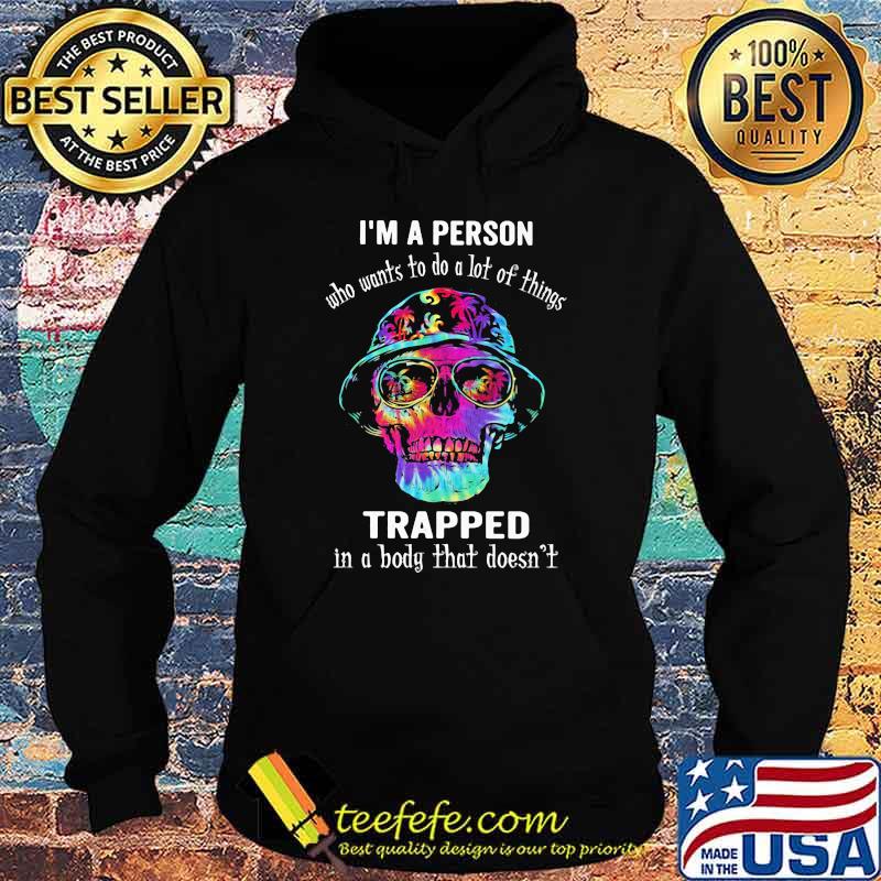 I'm A Person Who Wants To Do A Lot Of Things Trapped In A Body That Doesn't Skull Watercolor Shirt Hoodie I'm A Person Who Wants To Do A Lot Of Things Trapped In A Body That Doesn't Skull Watercolor Shirt Hoodie