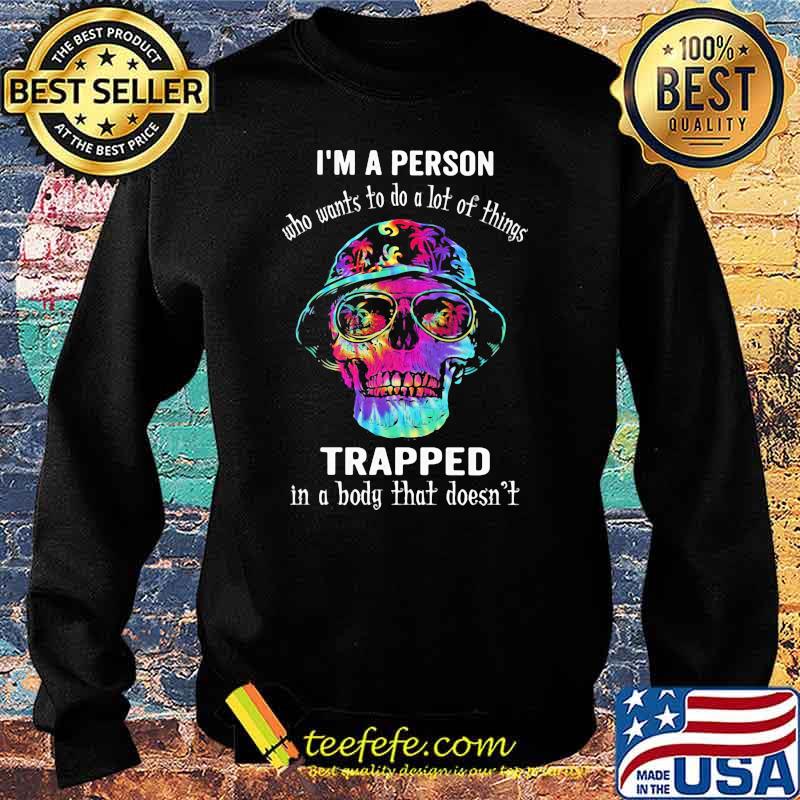 I'm A Person Who Wants To Do A Lot Of Things Trapped In A Body That Doesn't Skull Watercolor Shirt Sweater I'm A Person Who Wants To Do A Lot Of Things Trapped In A Body That Doesn't Skull Watercolor Shirt Sweater