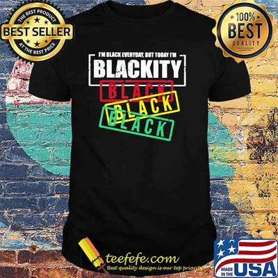I'm Black Everyday But Today I'm Blackity Shirt