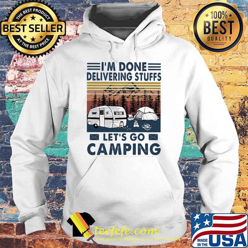 I'm done Delivering Stuffs Let's Go Camping Vintage Shirt Hoodie I'm done Delivering Stuffs Let's Go Camping Vintage Shirt Hoodie