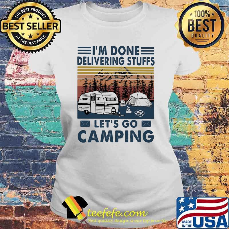 I'm done Delivering Stuffs Let's Go Camping Vintage Shirt Laides tee I'm done Delivering Stuffs Let's Go Camping Vintage Shirt Laides tee