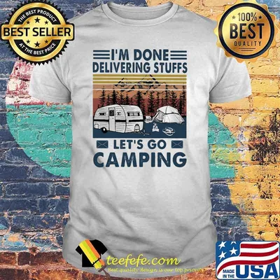 I'm done Delivering Stuffs Let's Go Camping Vintage Shirt