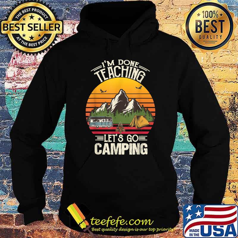 I'm Done Teaching Let's Go Camping Camping lover Mountain Vintage T-Shirt Hoodie I'm Done Teaching Let's Go Camping Camping lover Mountain Vintage T-Shirt Hoodie
