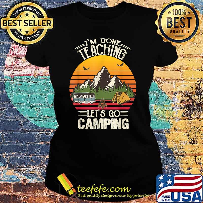 I'm Done Teaching Let's Go Camping Camping lover Mountain Vintage T-Shirt Ladies tee I'm Done Teaching Let's Go Camping Camping lover Mountain Vintage T-Shirt Ladies tee