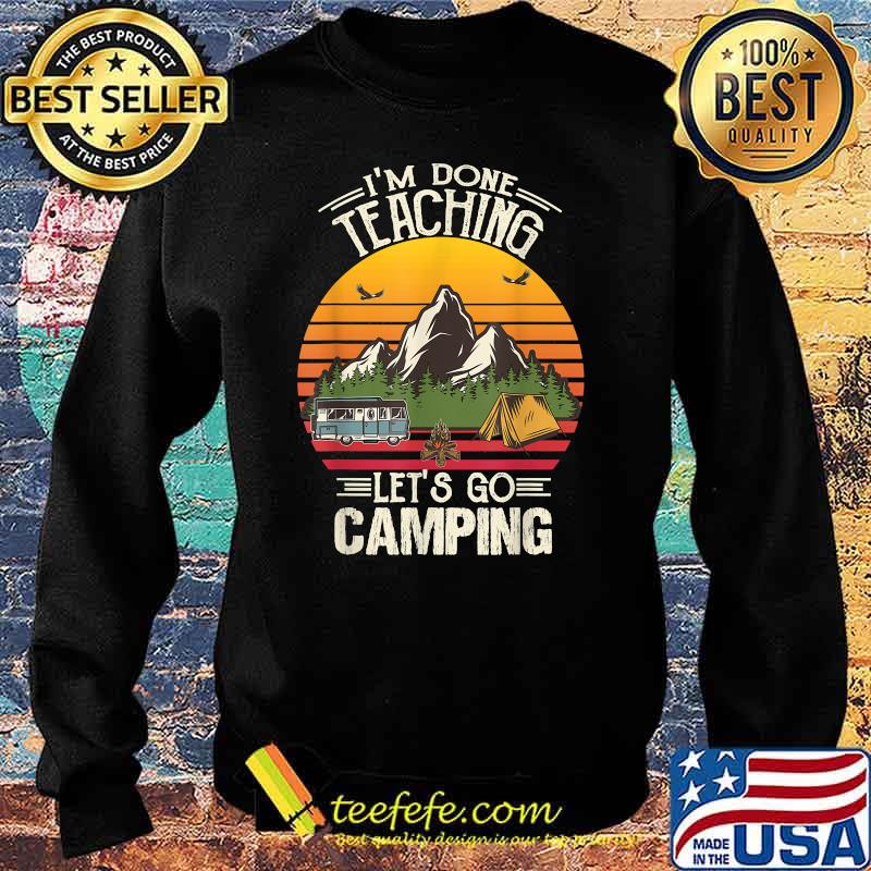 I'm Done Teaching Let's Go Camping Camping lover Mountain Vintage T-Shirt Sweater I'm Done Teaching Let's Go Camping Camping lover Mountain Vintage T-Shirt Sweater