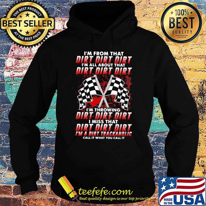 I'm From That Dirt I'm All About That Dirt I'm Throwing Dirt I Miss That Dirt Call It What You Call It Shirt Hoodie I'm From That Dirt I'm All About That Dirt I'm Throwing Dirt I Miss That Dirt Call It What You Call It Shirt Hoodie
