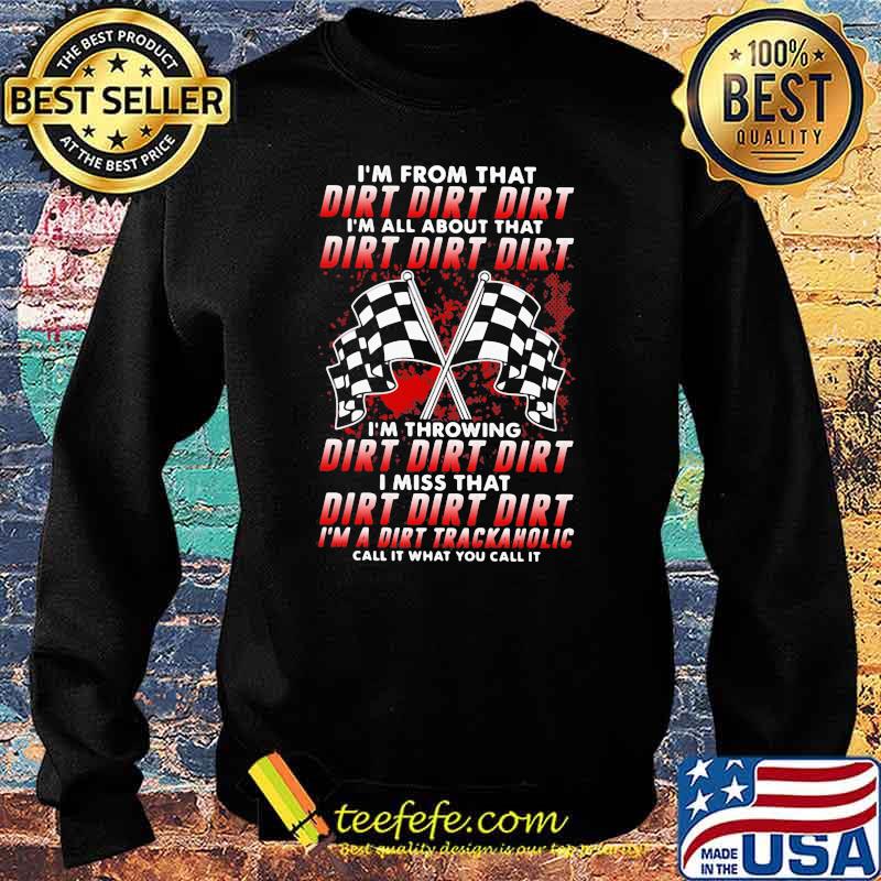 I'm From That Dirt I'm All About That Dirt I'm Throwing Dirt I Miss That Dirt Call It What You Call It Shirt Sweater I'm From That Dirt I'm All About That Dirt I'm Throwing Dirt I Miss That Dirt Call It What You Call It Shirt Sweater