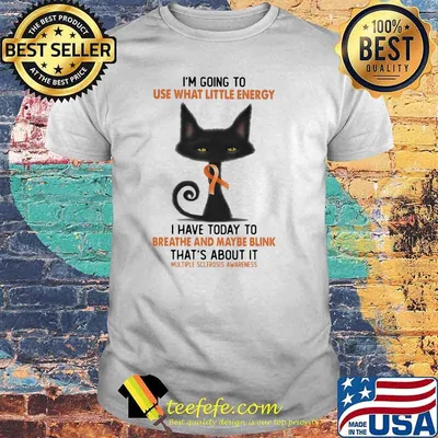 I'm Going To Use What Little Energy I Have Today To Breathe And Maybe Blink That's about It Multiple Sclerosis Awareness Shirt