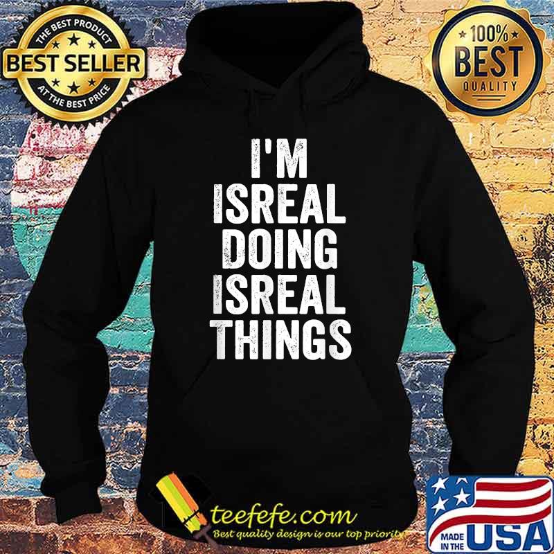 I'm Isreal Doing Isreal Things Shirt Hoodie I'm Isreal Doing Isreal Things Shirt Hoodie