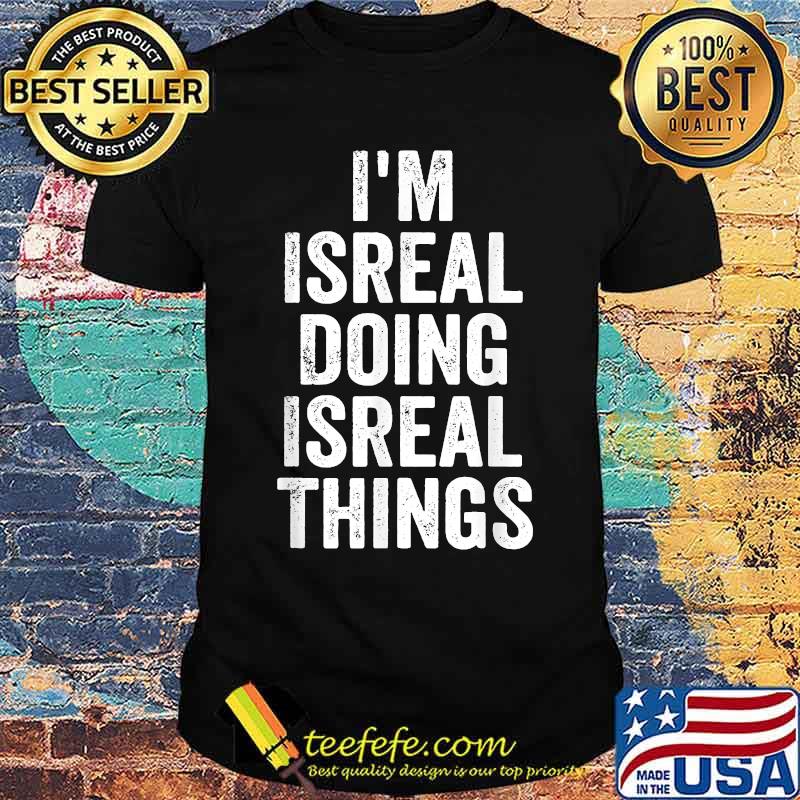 I'm Isreal Doing Isreal Things Shirt I'm Isreal Doing Isreal Things Shirt