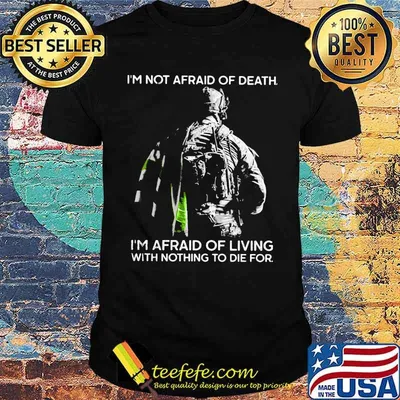 I'm Not Afraid Of Death I'm Afraid Of Living With Nothing To Die For Veteran Shirt