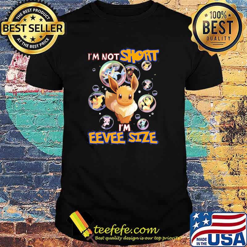 I'm not short I'm eevee size Pokemon shirt