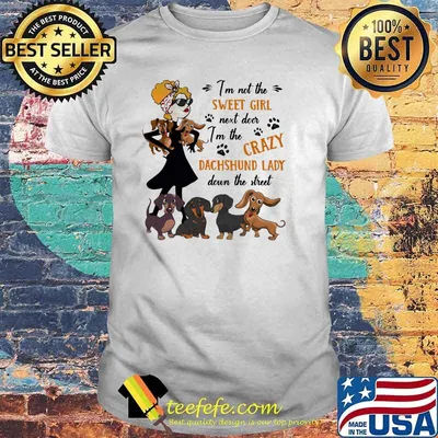 I'm not The Sweet Girl Next Door I'm The Crazy Dachshund Lady Down The Street Shirt