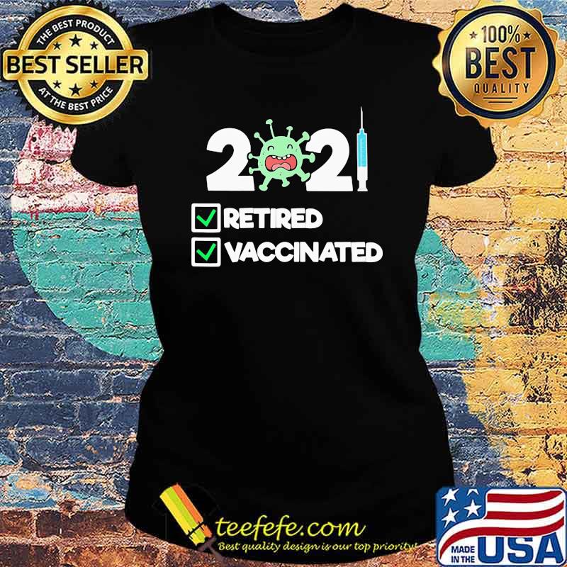 I'm Retired and Vaccinated 2021 Shirt Ladies tee I'm Retired and Vaccinated 2021 Shirt Ladies tee