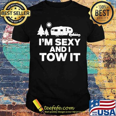 I'm Sexy and I Tow It Camping Shirt