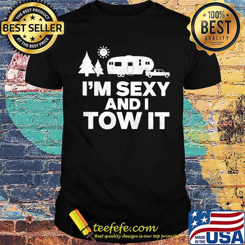 I'm Sexy and I Tow It Camping Shirt