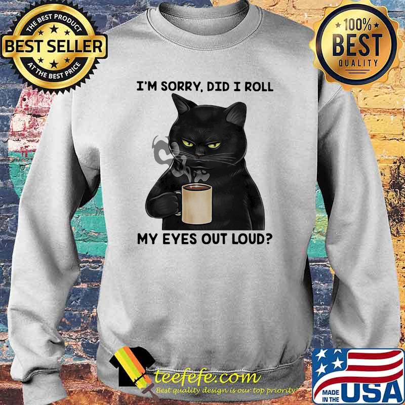 I'm Sorry Did I Roll My Eyes Out Loud Cat Shirt Sweater I'm Sorry Did I Roll My Eyes Out Loud Cat Shirt Sweater