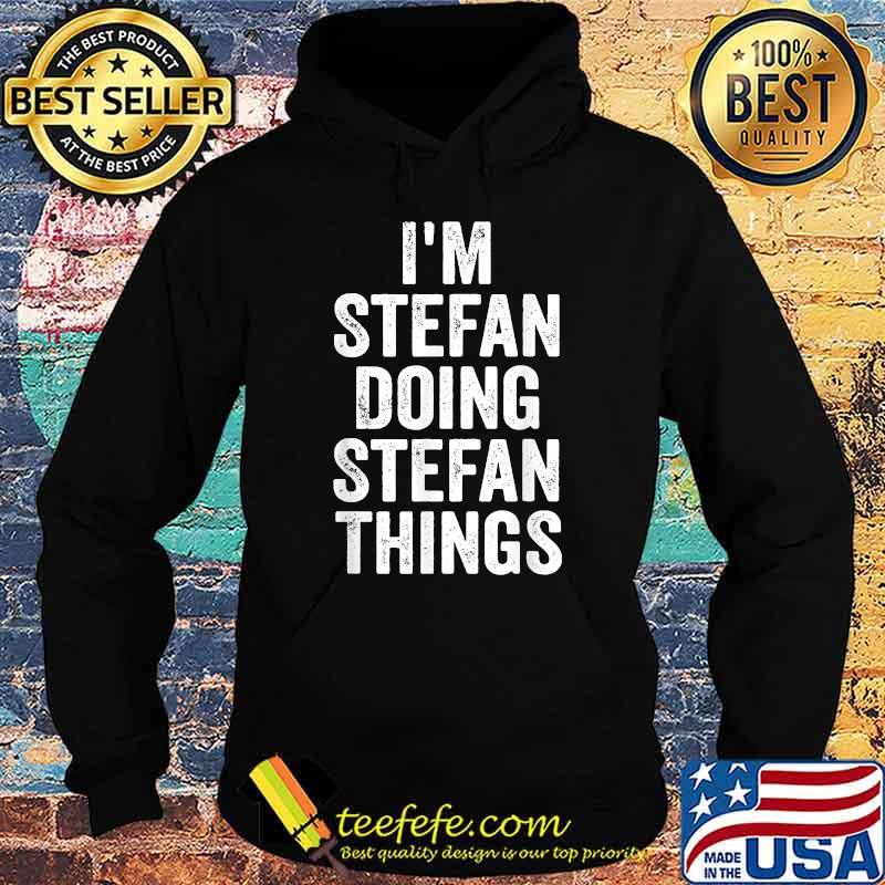 I'm Stefan Doing Stefan Things Shirt Hoodie