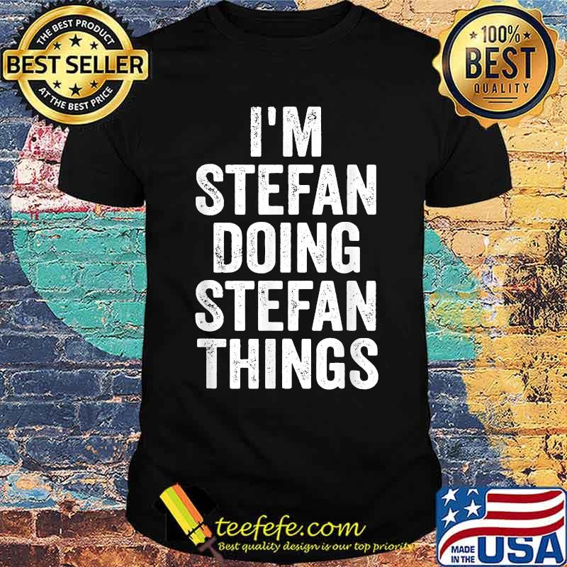 I'm Stefan Doing Stefan Things Shirt