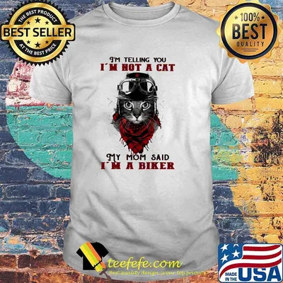 I'm Telling you I'm Not A Cat My Mom Said I'm A Biker Cat Shirt