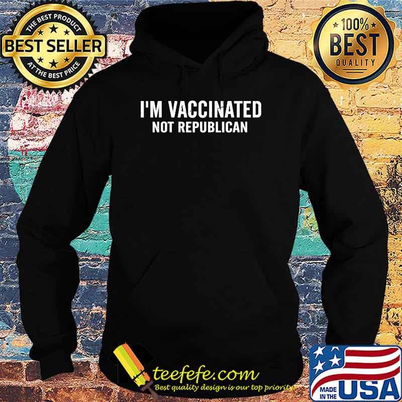 I'm Vaccinated Not Republican Shirt Hoodie I'm Vaccinated Not Republican Shirt Hoodie