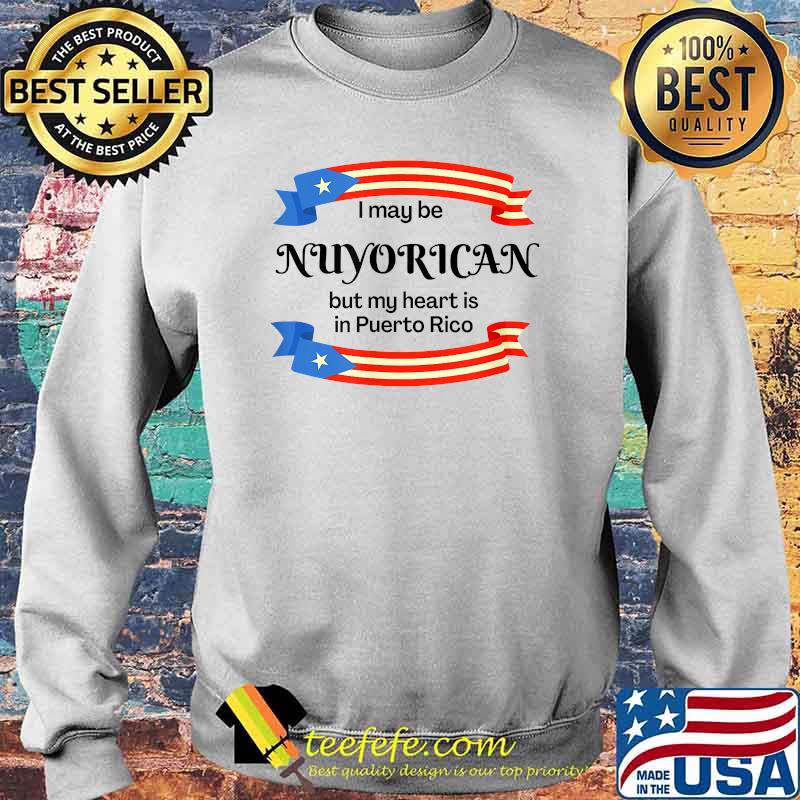 I May Be a NuyoricanBut my heart is in puerto rico T-Shirt Sweater I May Be a NuyoricanBut my heart is in puerto rico T-Shirt Sweater