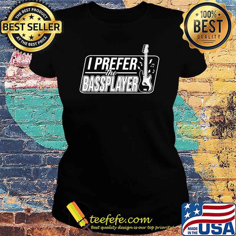 I prefer the bassplayer Shirt Ladies tee I prefer the bassplayer Shirt Ladies tee