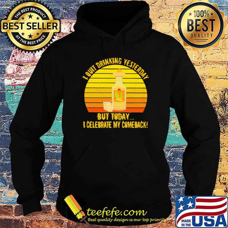 I Quit Drinking Yesterday But Today I Celebrate My Comeback Vintage Shirt Hoodie I Quit Drinking Yesterday But Today I Celebrate My Comeback Vintage Shirt Hoodie