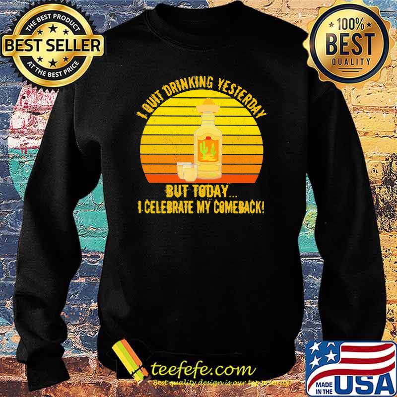 I Quit Drinking Yesterday But Today I Celebrate My Comeback Vintage Shirt Sweater I Quit Drinking Yesterday But Today I Celebrate My Comeback Vintage Shirt Sweater