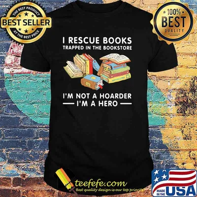 I Rescue Books Trapped In The Bookstore I'm Not A Hoarder I'm A Hero Shirt