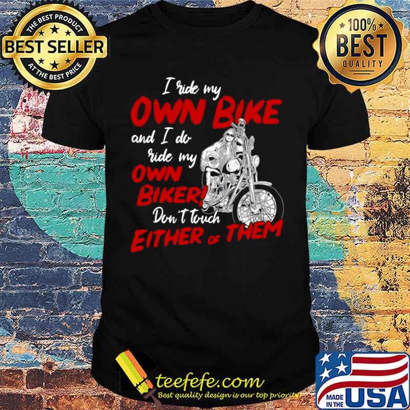 I Ride My Own Bike And I Do Ride My Own Biker Don’t Touch Either Of Them Shirt