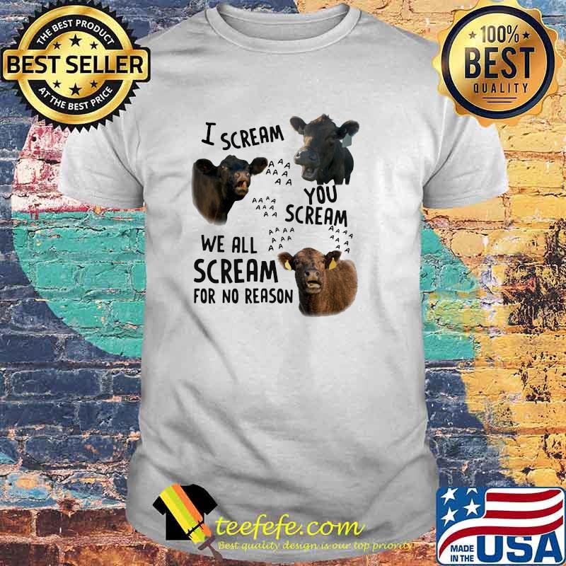 I Scream You Scream We all Scream For No Reason Cow Shirt