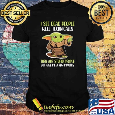 I See Dead People Well Technically They Are Stupid People But Give Me A Few Minutes Yoda Shirt