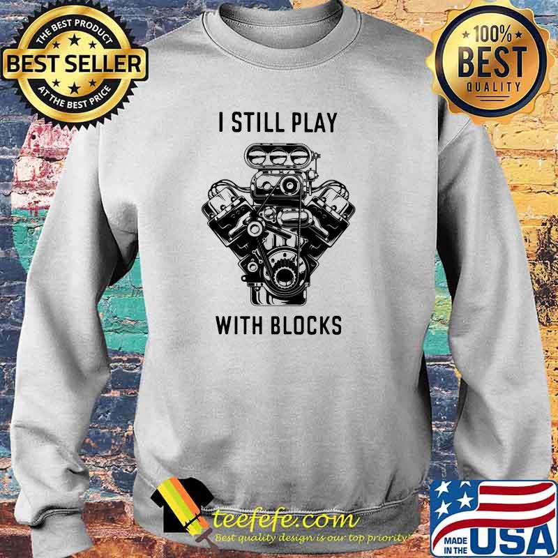 I Still Play With Blocks Shirt Sweater I Still Play With Blocks Shirt Sweater