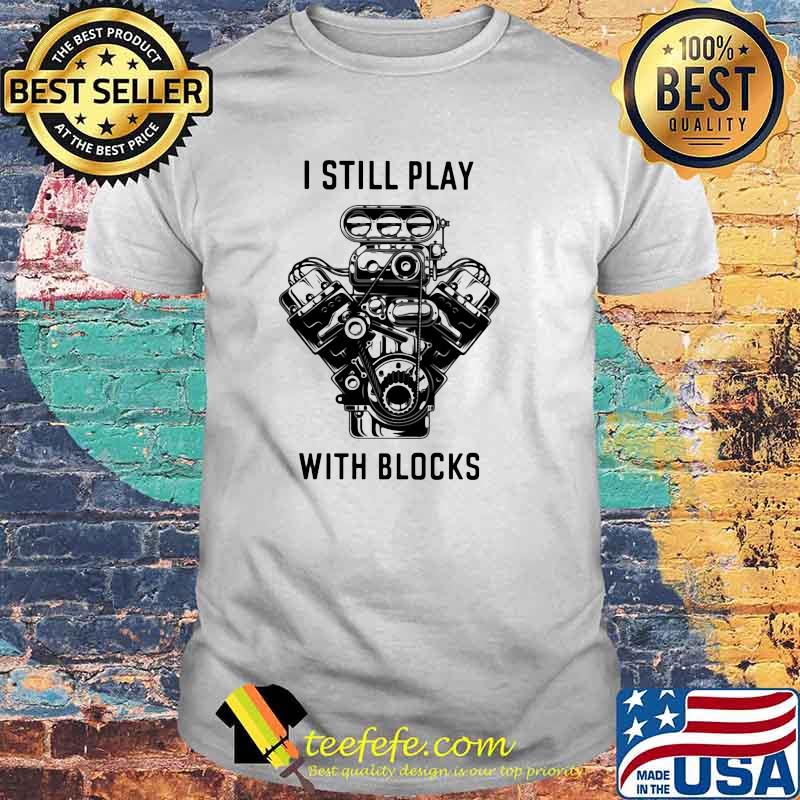 I Still Play With Blocks Shirt I Still Play With Blocks Shirt