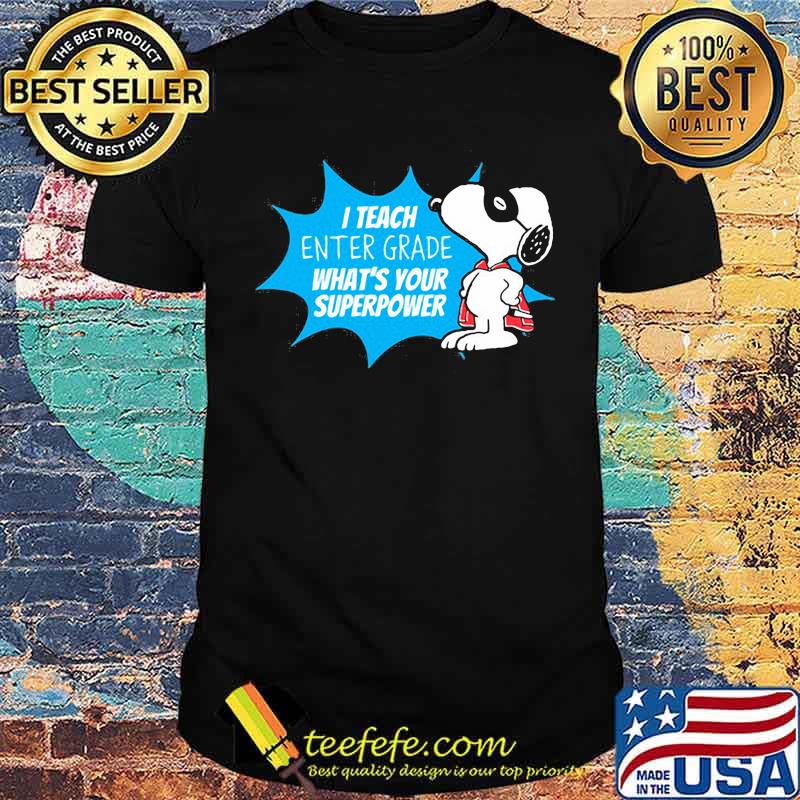 I teach enter grade whats your superpower snoopy shirt
