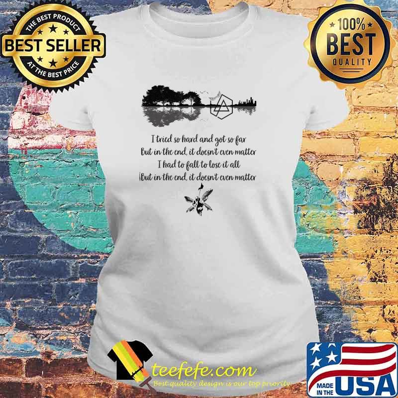 I Tried So Hard And Got So Far But In The End Is Doesn’t Even Matter I Had To Fall To Lose It All Shirt Laides tee I Tried So Hard And Got So Far But In The End Is Doesn’t Even Matter I Had To Fall To Lose It All Shirt Laides tee